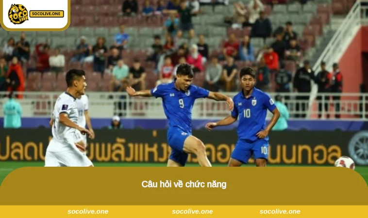 Câu Hỏi Thường Gặp - Giải Đáp Thắc Mắc Tại Socolive 1 Câu hỏi về chức năng